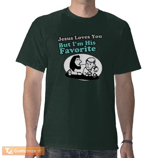 Jesus loves you, but I'm his favorite