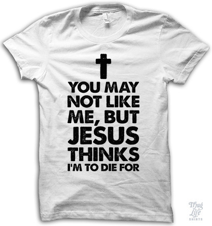 Jesus thinks I'm to die for